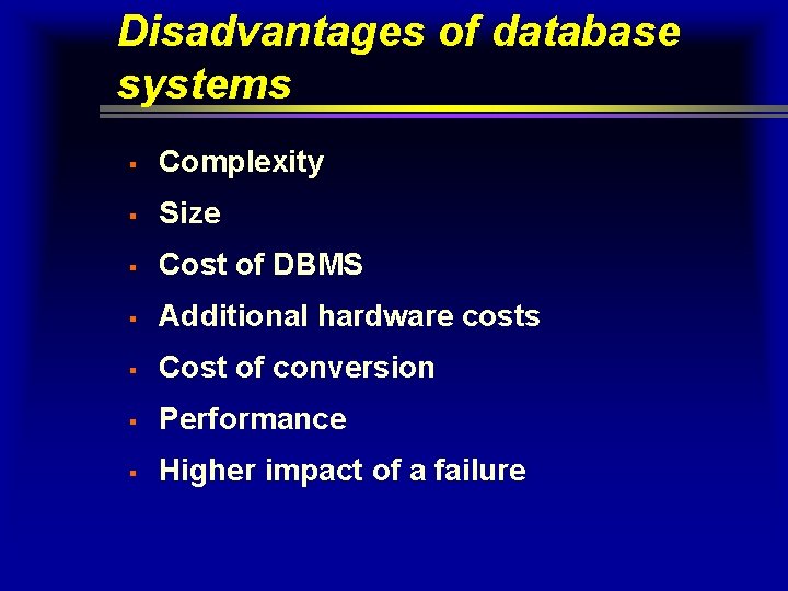 Disadvantages of database systems § Complexity § Size § Cost of DBMS § Additional