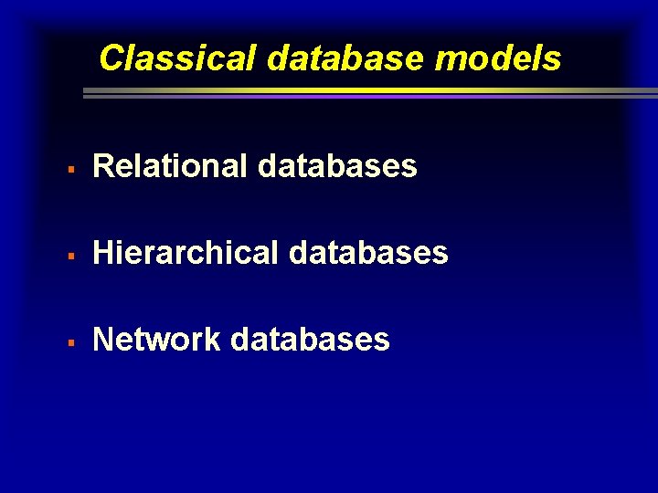 Classical database models § Relational databases § Hierarchical databases § Network databases 