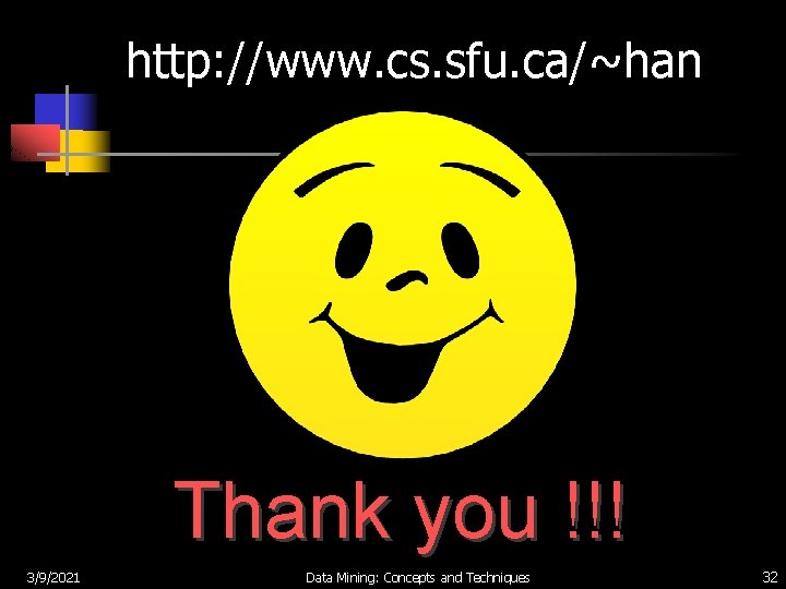 http: //www. cs. sfu. ca/~han Thank you !!! 3/9/2021 Data Mining: Concepts and Techniques