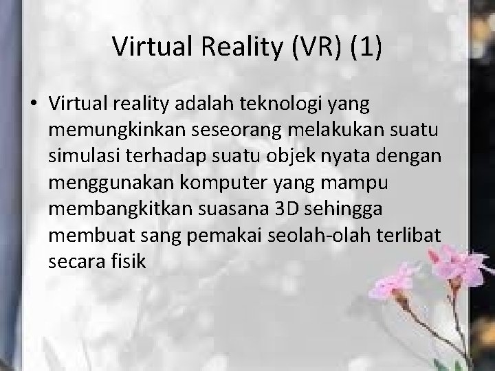 Virtual Reality (VR) (1) • Virtual reality adalah teknologi yang memungkinkan seseorang melakukan suatu