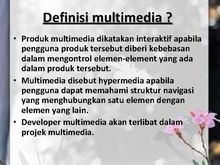 Definisi multimedia ? • Produk multimedia dikatakan interaktif apabila pengguna produk tersebut diberi kebebasan