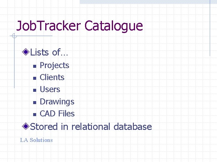 Job. Tracker Catalogue Lists of… n n n Projects Clients Users Drawings CAD Files