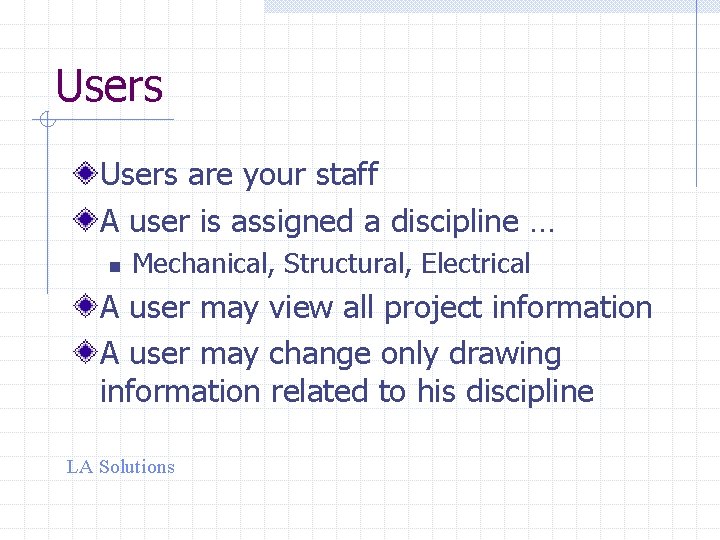 Users are your staff A user is assigned a discipline … n Mechanical, Structural,