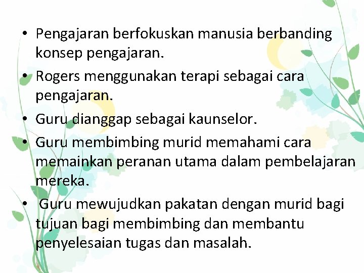  • Pengajaran berfokuskan manusia berbanding konsep pengajaran. • Rogers menggunakan terapi sebagai cara