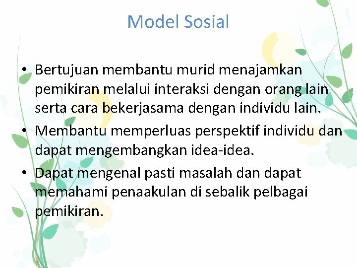 Model Sosial • Bertujuan membantu murid menajamkan pemikiran melalui interaksi dengan orang lain serta