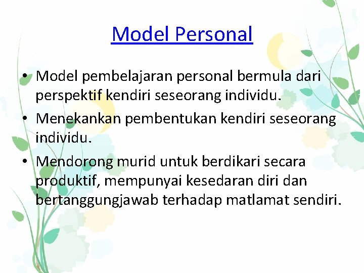 Model Personal • Model pembelajaran personal bermula dari perspektif kendiri seseorang individu. • Menekankan