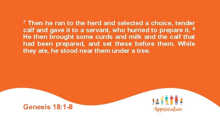 Then he ran to the herd and selected a choice, tender calf and gave