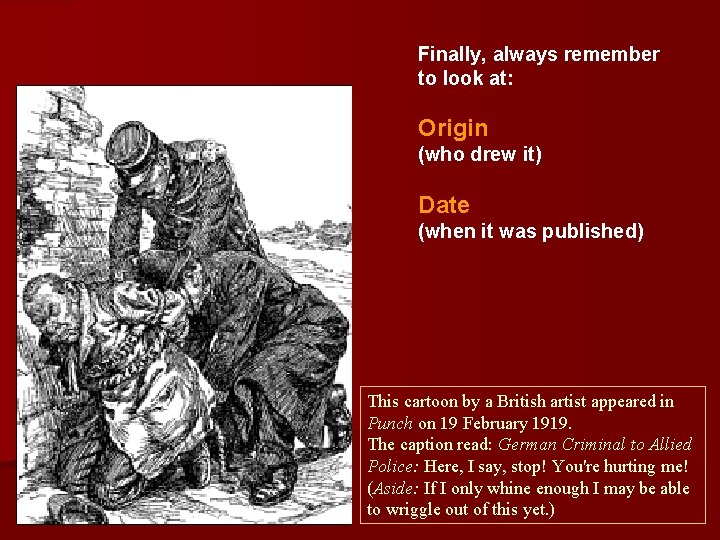Finally, always remember to look at: Origin (who drew it) Date (when it was