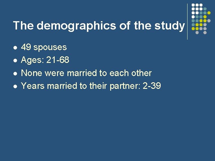 The demographics of the study l l 49 spouses Ages: 21 -68 None were