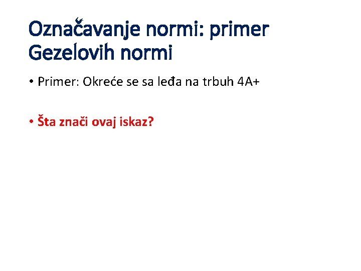 Označavanje normi: primer Gezelovih normi • Primer: Okreće se sa leđa na trbuh 4