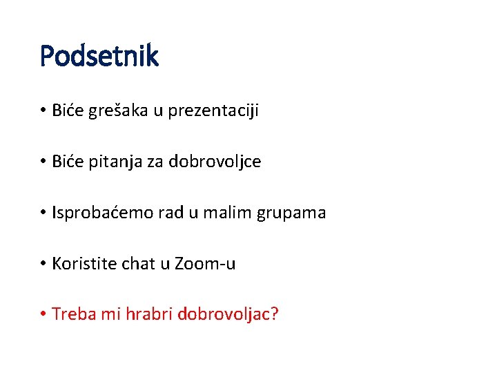 Podsetnik • Biće grešaka u prezentaciji • Biće pitanja za dobrovoljce • Isprobaćemo rad