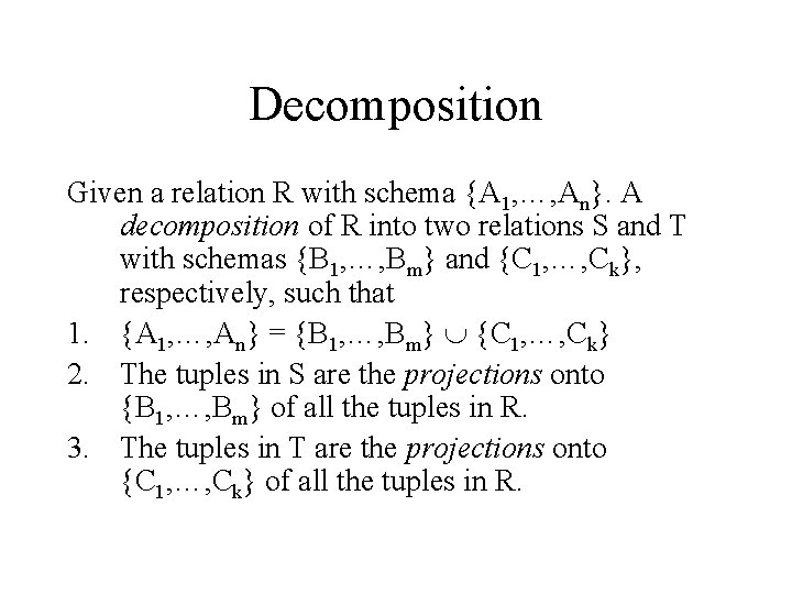 Decomposition Given a relation R with schema {A 1, …, An}. A decomposition of