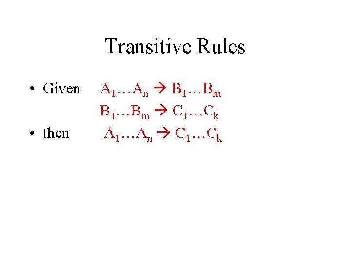 Transitive Rules • Given • then A 1…An B 1…Bm C 1…Ck A 1…An