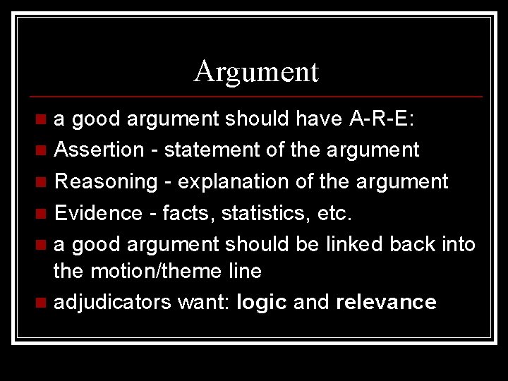 Argument a good argument should have A-R-E: n Assertion - statement of the argument
