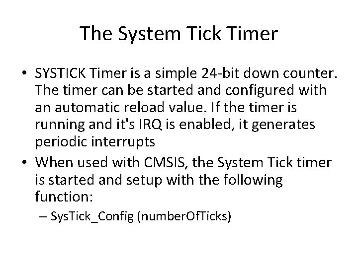 The System Tick Timer • SYSTICK Timer is a simple 24 -bit down counter.