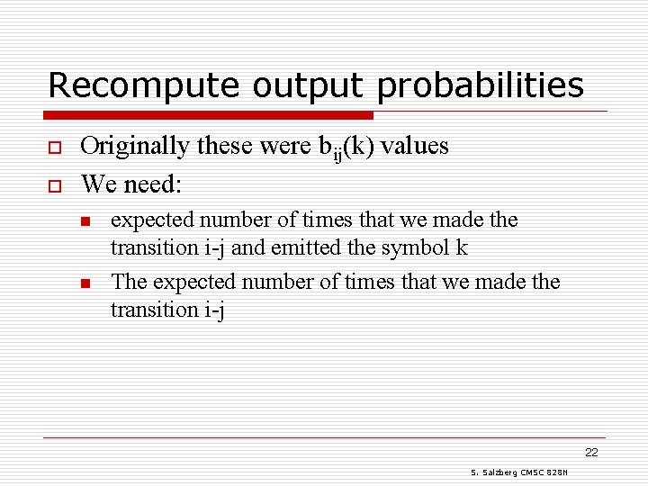 Recompute output probabilities o o Originally these were bij(k) values We need: n n