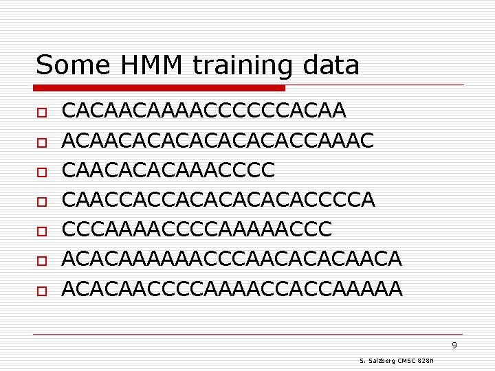 Some HMM training data o o o o CACAACAAAACCCCCCACAACACACACCAAAC CAACACACAAACCCC CAACCACCACACACCCCAAAACCCCAAAAACCC ACACAAAAAACCCAACACACAACA ACACAACCCCAAAACCACCAAAAA 9
