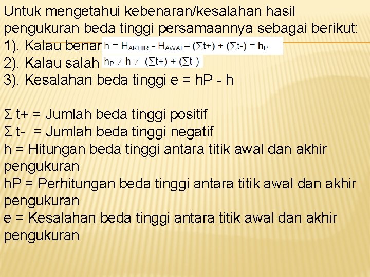 Untuk mengetahui kebenaran/kesalahan hasil pengukuran beda tinggi persamaannya sebagai berikut: 1). Kalau benar 2).