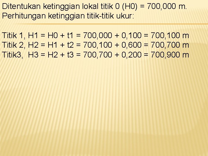 Ditentukan ketinggian lokal titik 0 (H 0) = 700, 000 m. Perhitungan ketinggian titik-titik