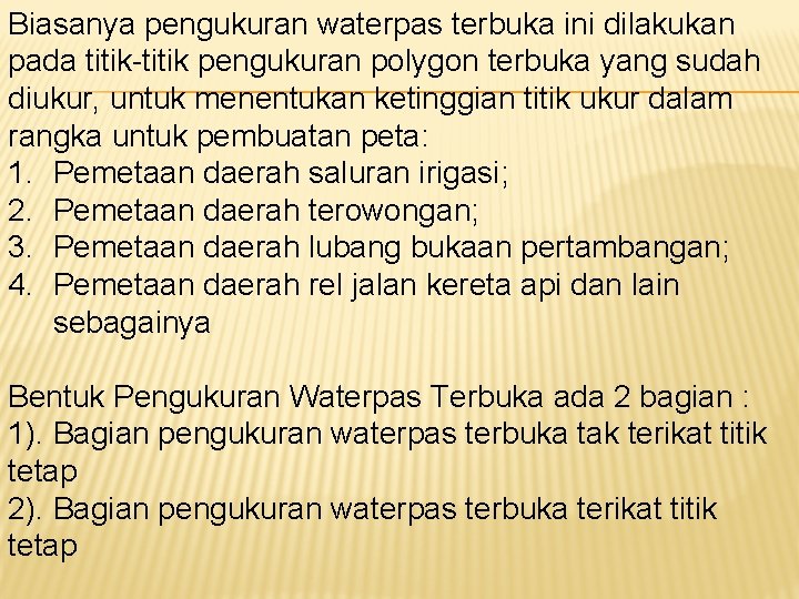 Biasanya pengukuran waterpas terbuka ini dilakukan pada titik-titik pengukuran polygon terbuka yang sudah diukur,