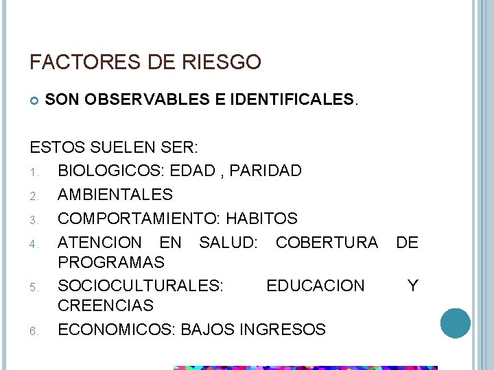 FACTORES DE RIESGO SON OBSERVABLES E IDENTIFICALES. ESTOS SUELEN SER: 1. BIOLOGICOS: EDAD ,