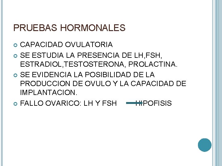 PRUEBAS HORMONALES CAPACIDAD OVULATORIA SE ESTUDIA LA PRESENCIA DE LH, FSH, ESTRADIOL, TESTOSTERONA, PROLACTINA.