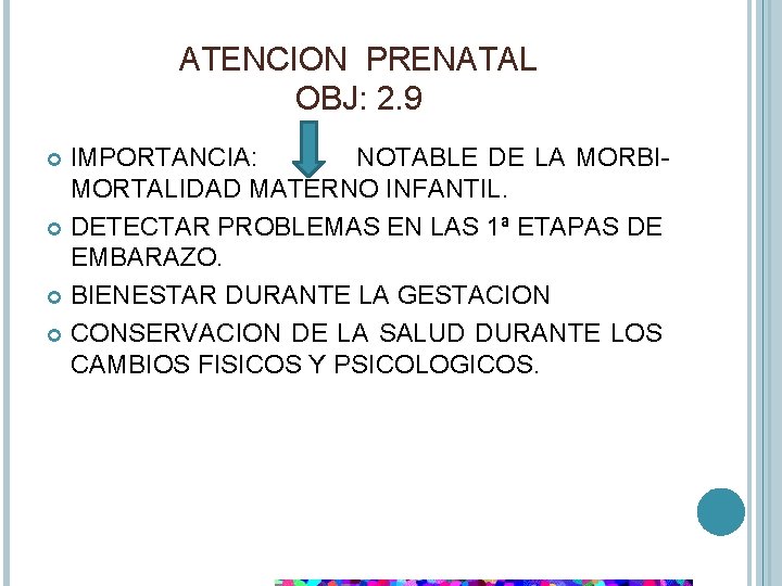 ATENCION PRENATAL OBJ: 2. 9 IMPORTANCIA: NOTABLE DE LA MORBIMORTALIDAD MATERNO INFANTIL. DETECTAR PROBLEMAS