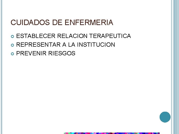 CUIDADOS DE ENFERMERIA ESTABLECER RELACION TERAPEUTICA REPRESENTAR A LA INSTITUCION PREVENIR RIESGOS 