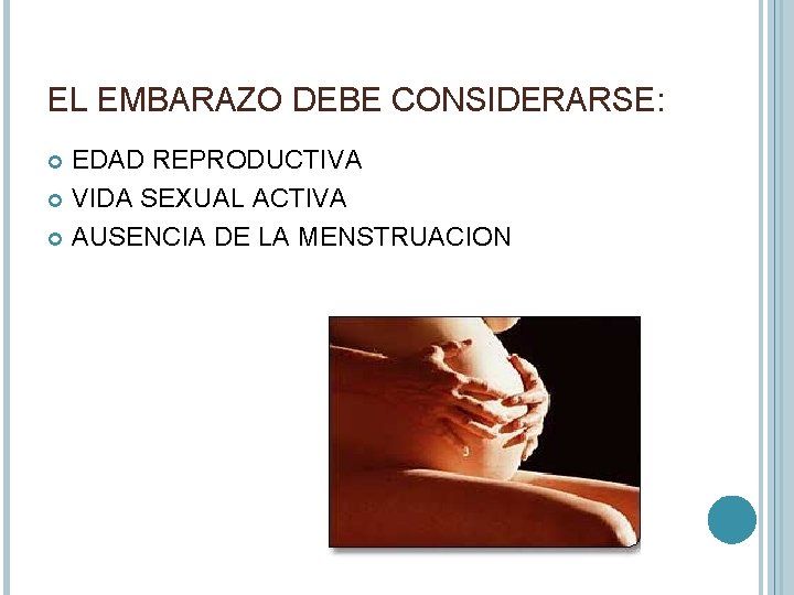 EL EMBARAZO DEBE CONSIDERARSE: EDAD REPRODUCTIVA VIDA SEXUAL ACTIVA AUSENCIA DE LA MENSTRUACION 