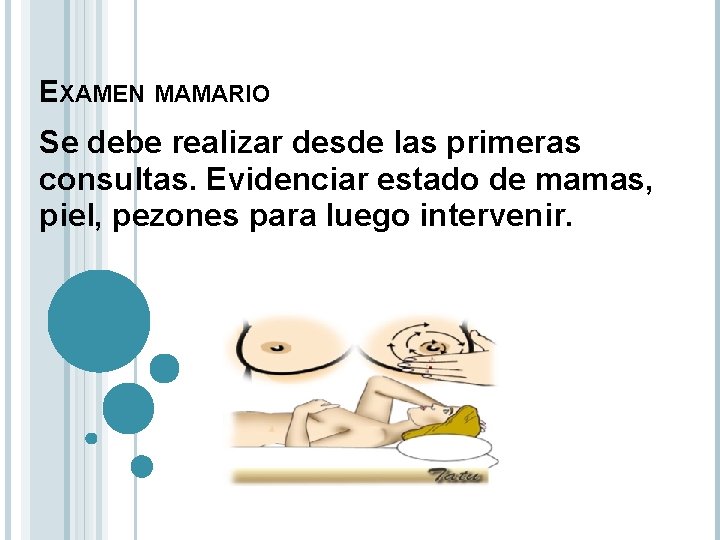 EXAMEN MAMARIO Se debe realizar desde las primeras consultas. Evidenciar estado de mamas, piel,