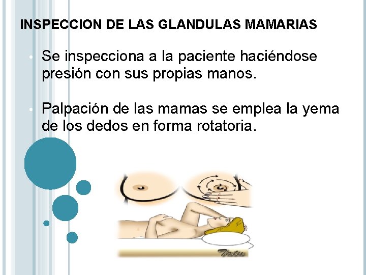 INSPECCION DE LAS GLANDULAS MAMARIAS • Se inspecciona a la paciente haciéndose presión con