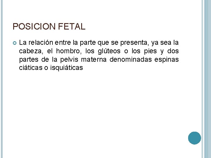 POSICION FETAL La relación entre la parte que se presenta, ya sea la cabeza,