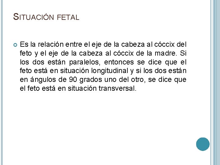 SITUACIÓN FETAL Es la relación entre el eje de la cabeza al cóccix del