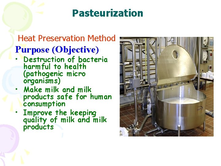 Pasteurization Heat Preservation Method Purpose (Objective) • Destruction of bacteria harmful to health (pathogenic