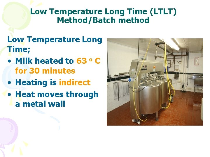 Low Temperature Long Time (LTLT) Method/Batch method Low Temperature Long Time; • Milk heated