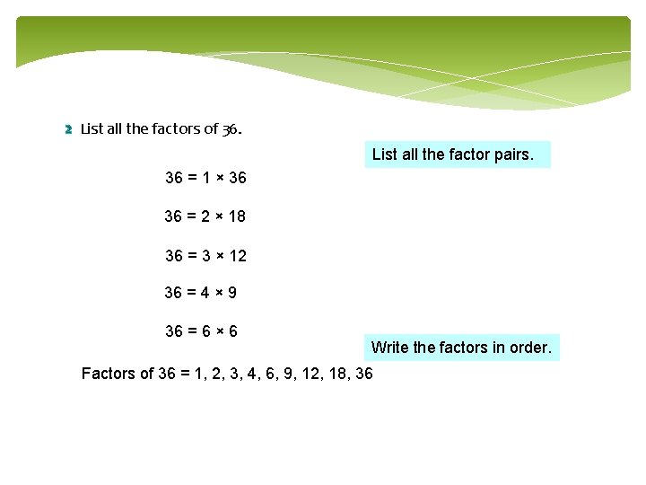 2 List all the factors of 36. List all the factor pairs. 36 =