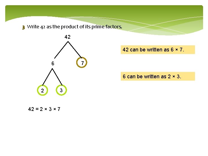 3 Write 42 as the product of its prime factors. 42 42 can be