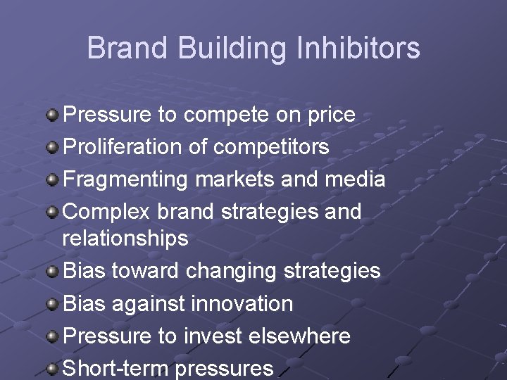 Brand Building Inhibitors Pressure to compete on price Proliferation of competitors Fragmenting markets and