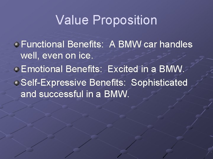 Value Proposition Functional Benefits: A BMW car handles well, even on ice. Emotional Benefits: