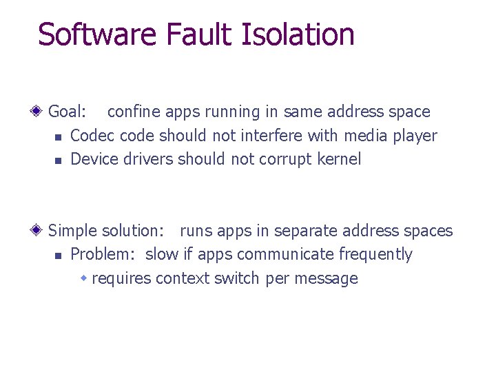Software Fault Isolation Goal: confine apps running in same address space n Codec code
