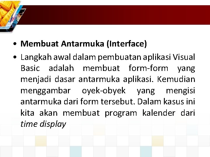  • Membuat Antarmuka (Interface) • Langkah awal dalam pembuatan aplikasi Visual Basic adalah