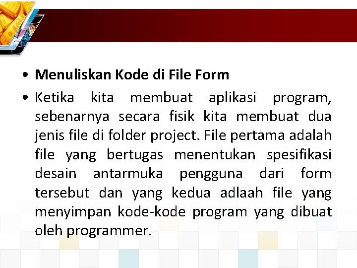  • Menuliskan Kode di File Form • Ketika kita membuat aplikasi program, sebenarnya