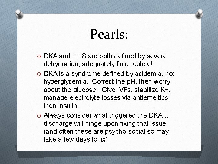 Pearls: O DKA and HHS are both defined by severe dehydration; adequately fluid replete!