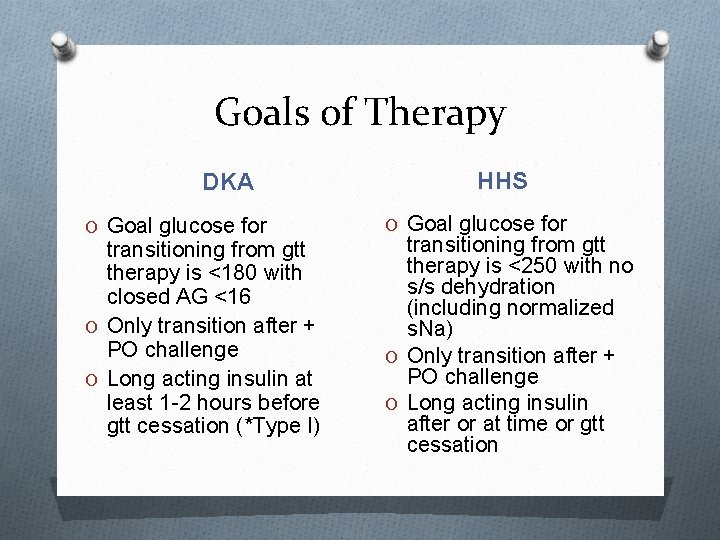 Goals of Therapy DKA O Goal glucose for transitioning from gtt therapy is <180