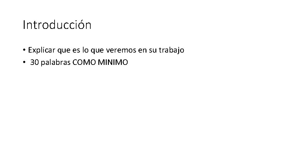 Introducción • Explicar que es lo que veremos en su trabajo • 30 palabras Introducción • Explicar que es lo que veremos en su trabajo • 30 palabras