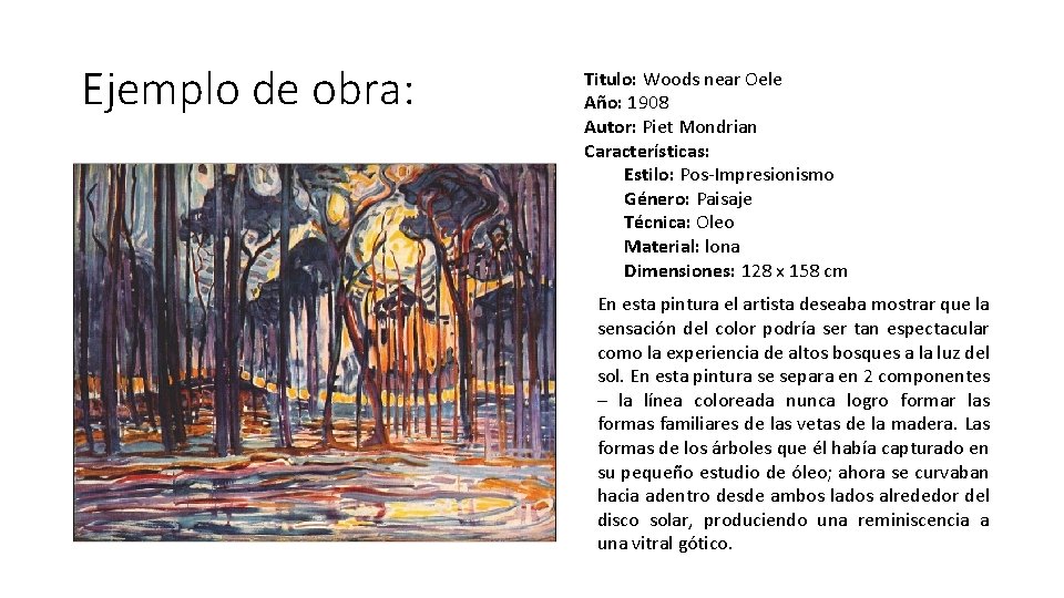 Ejemplo de obra: Titulo: Woods near Oele Año: 1908 Autor: Piet Mondrian Características: Estilo: Ejemplo de obra: Titulo: Woods near Oele Año: 1908 Autor: Piet Mondrian Características: Estilo: