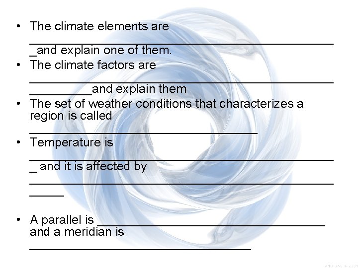  • The climate elements are ______________________ _and explain one of them. • The