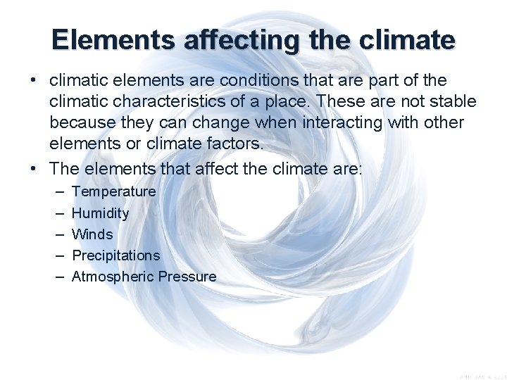Elements affecting the climate • climatic elements are conditions that are part of the