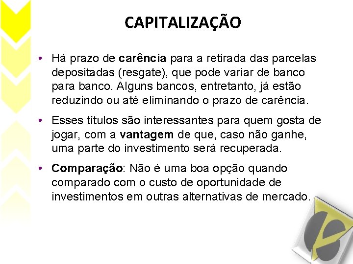 CAPITALIZAÇÃO • Há prazo de carência para a retirada das parcelas depositadas (resgate), que