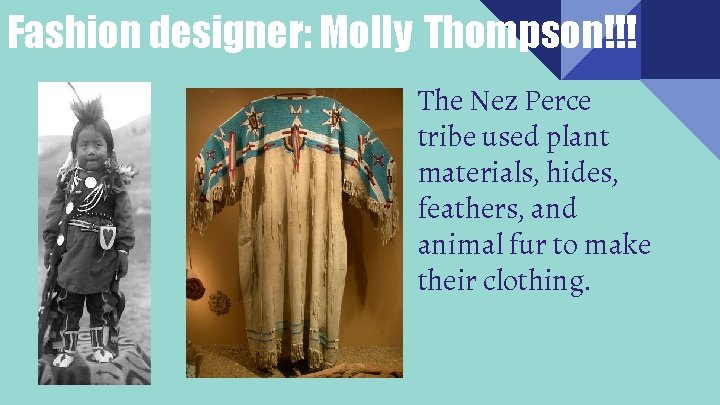 Fashion designer: Molly Thompson!!! The Nez Perce tribe used plant materials, hides, feathers, and